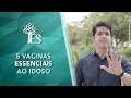 5 VACINAS ESSENCIAIS AO IDOSO