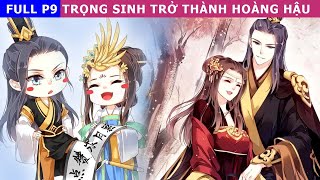 Full P9 Trọng Sinh Trở Thành Hoàng Hậu - review truyện #reviewtruyentranh #xuyenkhong