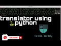 How to make translator using python to translate languages (Techo Buddy).