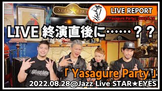 LIVE終演直後に……？？「Yasagure Party」2022.08.28＠Jazz Live STAR★EYES 【LIVE REPORT #001】