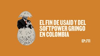 El fin de Usaid y del softpower gringo en Colombia - Huevos Revueltos con Política.