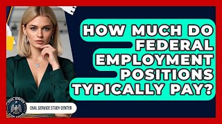 How Much Do Federal Employment Positions Typically Pay? | Civil Service Study Center