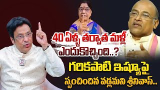 40 ఏళ్ళ తర్వాత మళ్లీ ఎందుకొచ్చింది..? | Vadlamani Srinivas First Reaction On Garikapati Issue