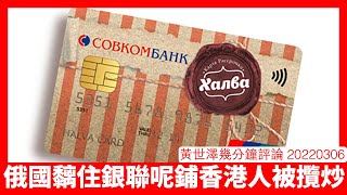 Mastercard、VISA 終止俄國業務 俄國依家改黐銀聯 Unionpay 香港大部分提款卡都係黐住銀聯 呢鋪香港人隨時被Putin攬炒 黃世澤幾分鐘評論 20220306