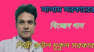 শিল্পী মুকুল সরকার বিচ্ছেদ | প্রেম শিখাইয়া ছাইরা গেলি রে ফিরিয়া তাকাও না | সালাম সরকারের গান |