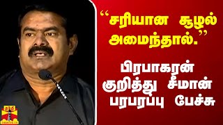 “சரியான சூழல் அமைந்தால்..“ - பிரபாகரன் குறித்து சீமான் பேச்சு