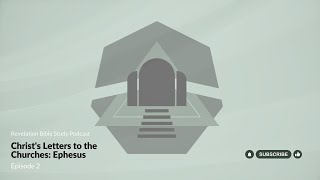 Revelation Episode 2: Christ's Letters to the Churches: Ephesus
