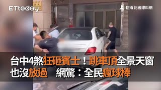 台中4煞狂砸賓士！跳車頂全景天窗也沒放過　網驚：全民瘋球棒