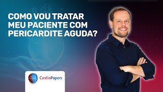 Pericardite aguda: como tratar o paciente?