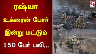 ரஷ்யா உக்ரைன் போர் இன்று மட்டும் 150 பேர் பலி...