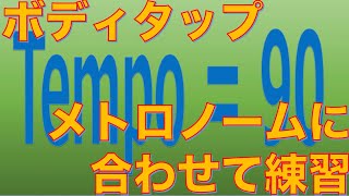 【ボディタップ#10】メトロノームに合わせて練習　Tempo=90   play with a metronome