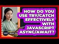 How Do You Use Try/catch Effectively With JavaScript Async/await? - JavaScript Toolkit