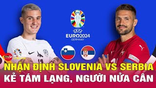 Nhận định Slovenia vs Serbia, 20h00 ngày 20/6: Trận chiến sinh tử | Tin tức thể thao mới nhất