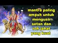 mantra paling ampuh untuk mengusir setan dan roh jahat yang kuat