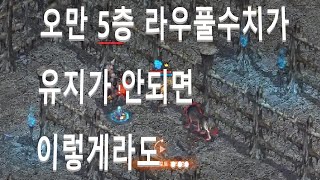 오만5층 라우풀 유지가 안되시면 아쉽지만 이렇게라도 사냥하시면 될듯 싶습니다~