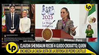 CLAUDIA SHEINBAUM RECIBÍ A GUIDO CROXATTO, QUIEN ENCABEZA LA CAUSA JUSTA D LA DEFENSA PEDRO CASTILLO