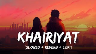 Khairiyat - Lofi Mix | Slowed And Reverb | Arijit Singh | Sad Version | SSR Lofi