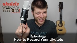 Ukulele Webcam Sessions (Ep.59) – How to Record Your Ukulele