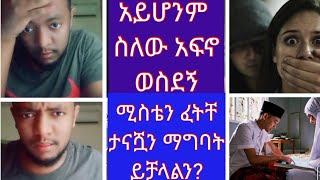 ሚስቴን ፈትቸ ታናሽ እህቷን ማግባት እችላለሁን//አይሆንም ስለው አፍኖ ወስደኝ//