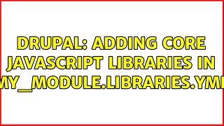 Drupal: Adding core Javascript libraries in my_module.libraries.yml