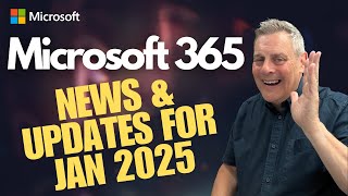 Microsoft 365 News \u0026 Updates for Jan 2025