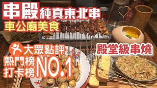 串殿｜串殿深圳｜車公廟站美食｜燒烤烤串打卡+人氣榜榜首｜串燒天花板｜深圳串燒店｜深圳美食