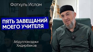 Пять завещаний моего учителя | Абдуллахаджи Хидирбеков | Фатхуль Ислам