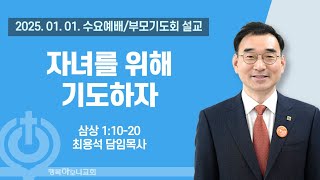 2025.01.01[수요 1부예배] 자녀를 위해 기도하자(삼상1:10-20) 최용석 담임목사