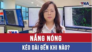 Nắng nóng kéo dài đến khi nào? - VNAMedia