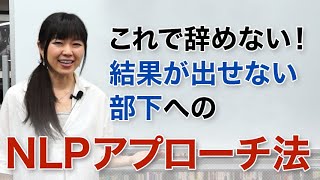 【NLPビジネスコミュニケーション】これで辞めない！結果が出せない部下へのNLPアプローチ法