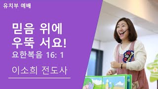 3월 1일 유치부 예배 이소희전도사 - 믿음에 우뚝 서요! [요한복음 16장 1절] (구덕교회)