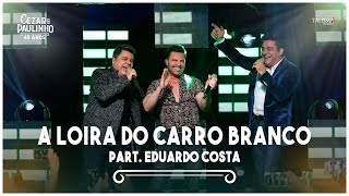 Cezar & Paulinho Part. Eduardo Costa - A Loira do Carro Branco | DVD 40 Anos