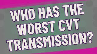 Who has the worst CVT transmission?