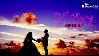 Dil Mere | Hindi Lofi Flip | Bollywood Lofi Flip Songs | Chillout Songs | Remix Songs