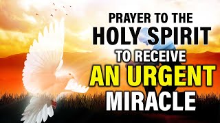 PRAYER TO THE HOLY SPIRIT TO RECEIVE AN URGENT MIRACLE