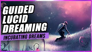 Lucid Dreaming: Incubating Dreams & How To Control Them