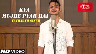 Kya Mujhe Pyar Hai | Woh Lamhe | Cover Song By Yatharth Singh | T-Series StageWorks