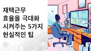 [재택근무] 재택근무  업무 효율을 극대화 시켜주는 5가지 현실적인 팁