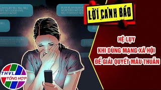 Hệ lụy khi dùng mạng xã hội để giải quyết mâu thuẫn | LỜI CẢNH BÁO | THVL Tổng Hợp