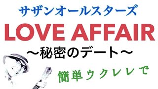 【旧バージョン】LOVE AFFAIR ~秘密のデート~・サザンオールスターズ - 簡単ウクレレ《こちら旧バージョンです2021年改訂版は概要欄へ》