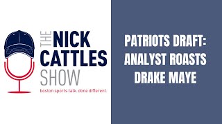 Patriots Draft: Analyst ROASTS Drake Maye! | The Nick Cattles Show