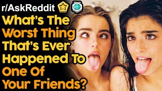 People Share The Worst Thing That Happened To A Friend | AskReddit scary | Reddit Stories funny |