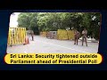 Sri Lanka: Security tightened outside Parliament ahead of Presidential Poll