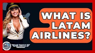 What Is LATAM Airlines? - Air Traffic Insider