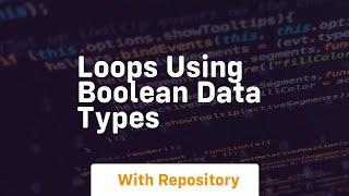 Loops using boolean data types