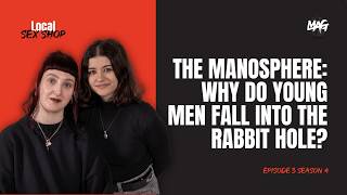 THE MANOSPHERE: WHY DO YOUNG MEN FALL INTO THE RABBIT HOLE? | LOCAL SEXSHOP PODCAST S04S03