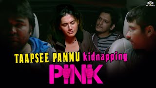 Taapsee Pannu's Kidnapping Scene from movie PINK | Part 6 | Taapsee Pannu | Amitabh Bachchan