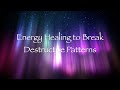 Energy Healing to Break Destructive Patterns