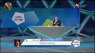 ملعب ONTime - د.أشرف صبحي: نتابع ما يحدث في اتحاد الكرة ولن نتخذ أي قرار يضر مصالح الكرة المصرية