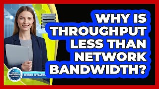 Why Is Throughput Less Than Network Bandwidth?
